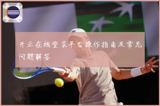 开云在线登录平台操作指南及常见问题解答