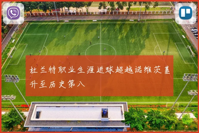 杜兰特职业生涯进球超越诺维茨基升至历史第八