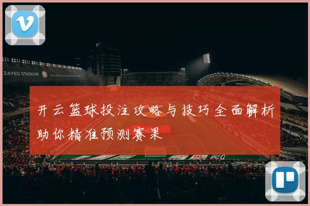 开云篮球投注攻略与技巧全面解析助你精准预测赛果