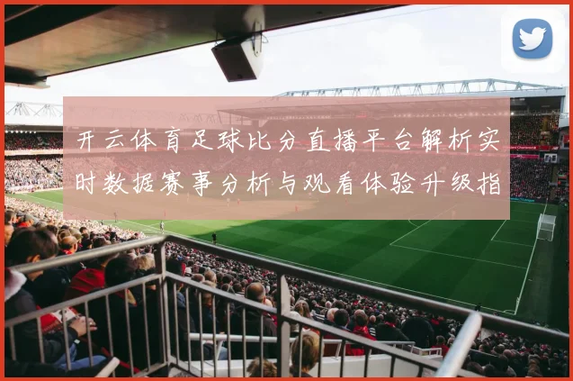 开云体育足球比分直播平台解析实时数据赛事分析与观看体验升级指南