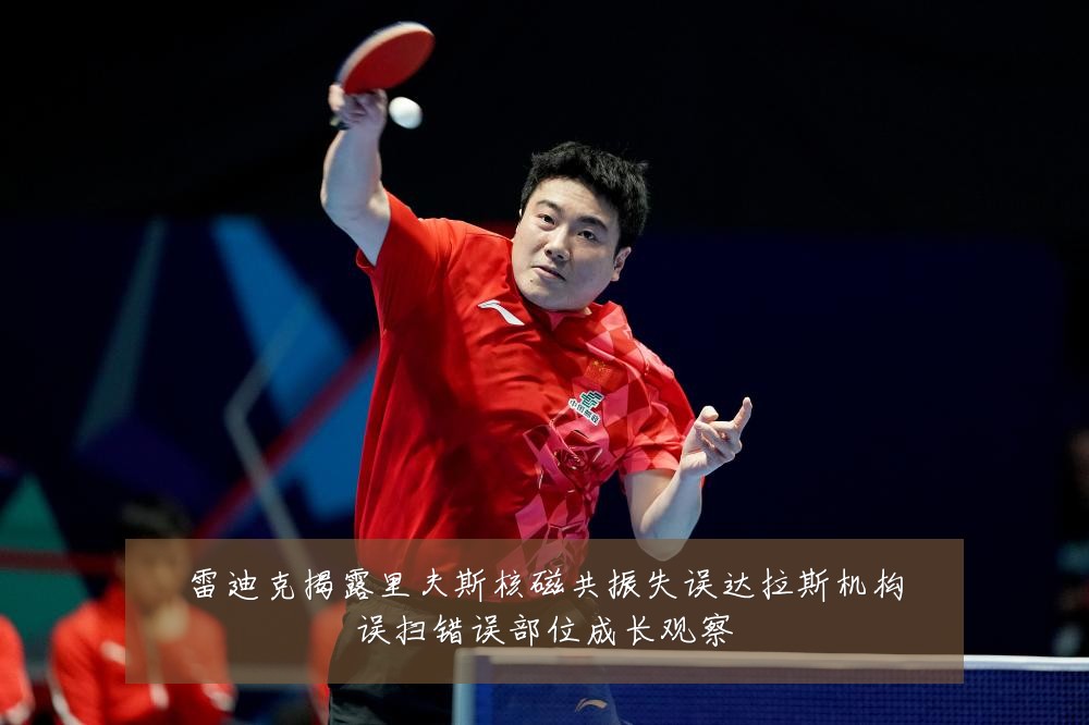 雷迪克揭露里夫斯核磁共振失误达拉斯机构误扫错误部位成长观察