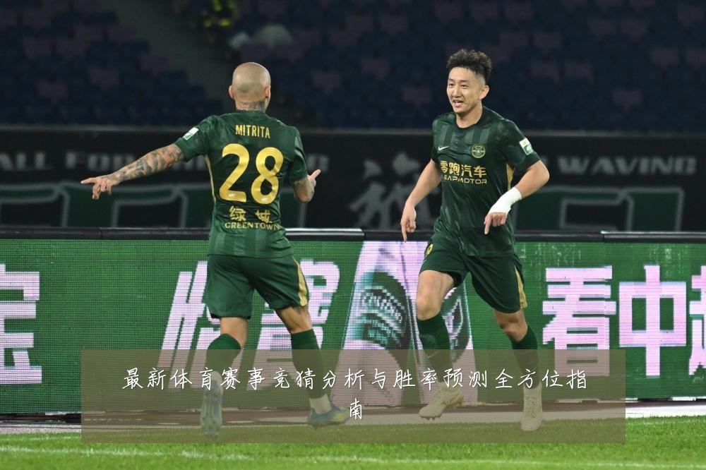 最新体育赛事竞猜分析与胜率预测全方位指南